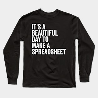 It's A Beautiful Day To Make A Spreadsheet Long Sleeve T-Shirt